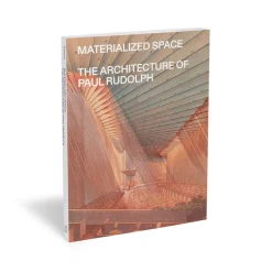 Materialized Space: The Architecture of Paul Rudolph